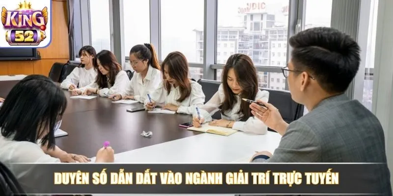 Duyên số dẫn dắt vào ngành giải trí trực tuyến