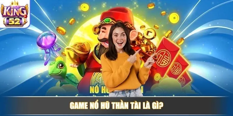 Game Nổ Hũ Thần Tài là gì?