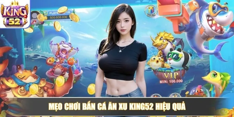 Mẹo chơi bắn cá ăn xu King52 hiệu quả